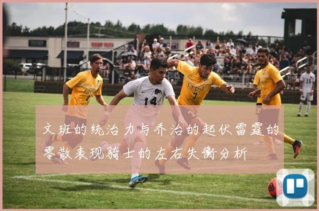 文班的统治力与乔治的起伏雷霆的零散表现骑士的左右失衡分析