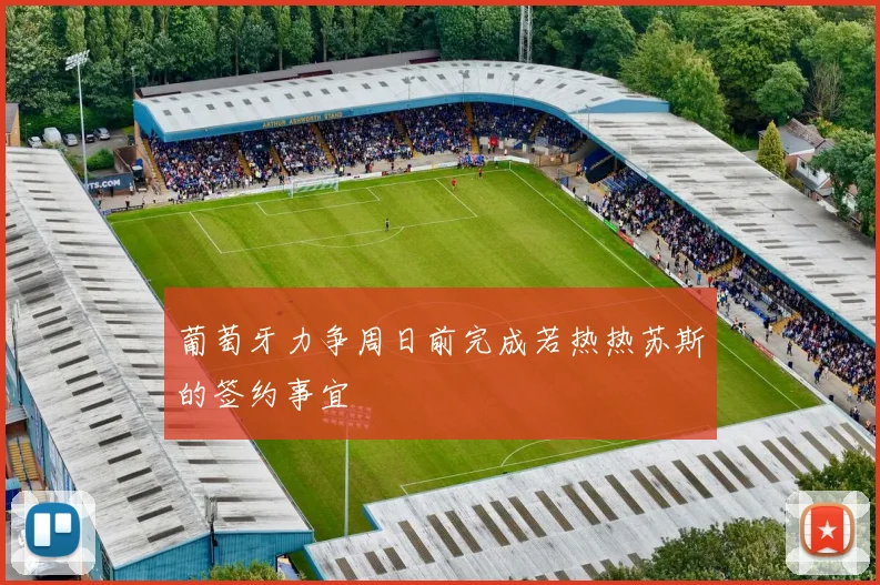 葡萄牙力争周日前完成若热热苏斯的签约事宜